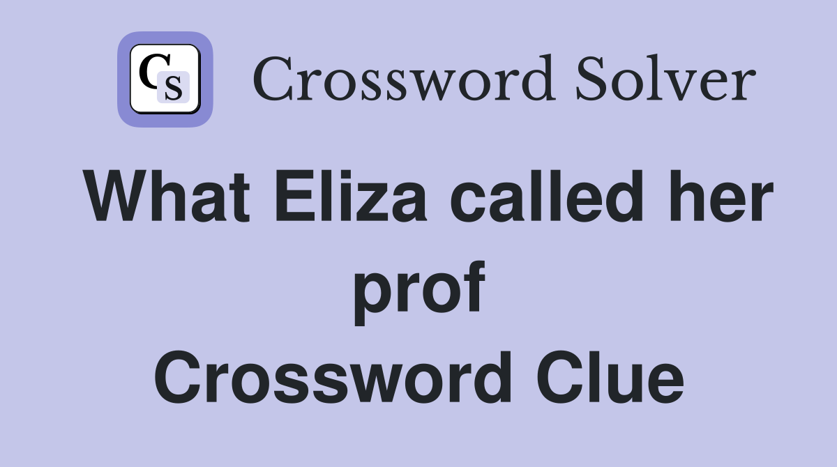 What Eliza called her prof Crossword Clue
