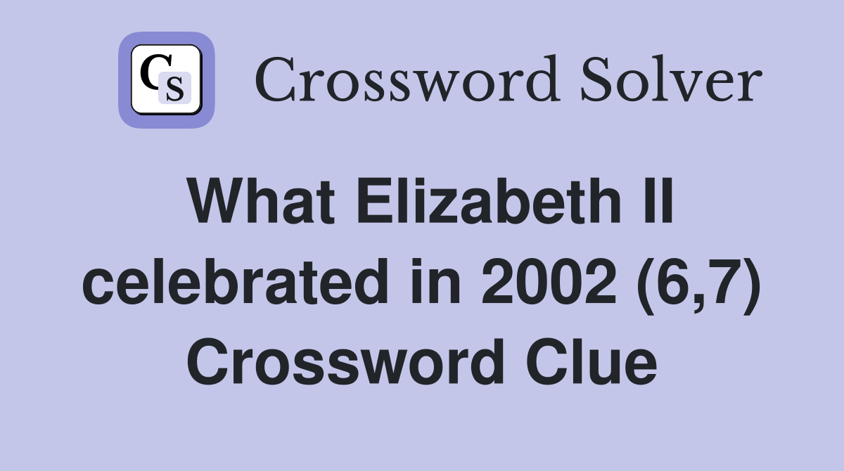 What Elizabeth II celebrated in 2002 (6,7) Crossword Clue