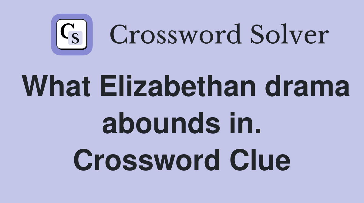 What Elizabethan drama abounds in. Crossword Clue