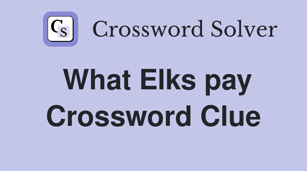What Elks pay Crossword Clue