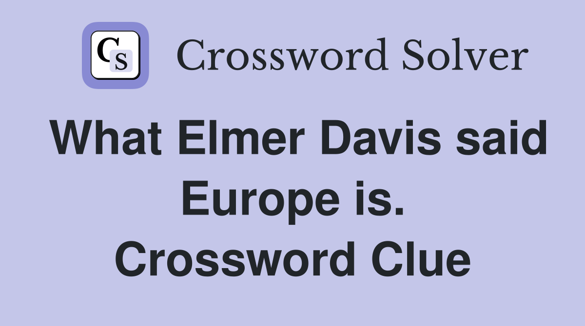What Elmer Davis said Europe is. Crossword Clue