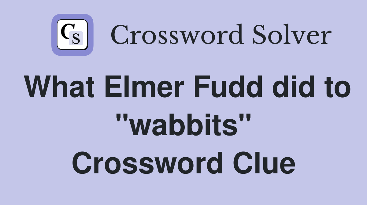 What Elmer Fudd did to "wabbits" Crossword Clue