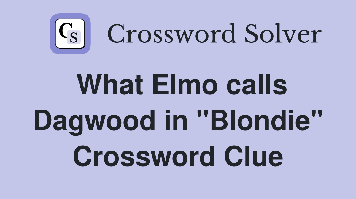 What Elmo calls Dagwood in "Blondie" Crossword Clue