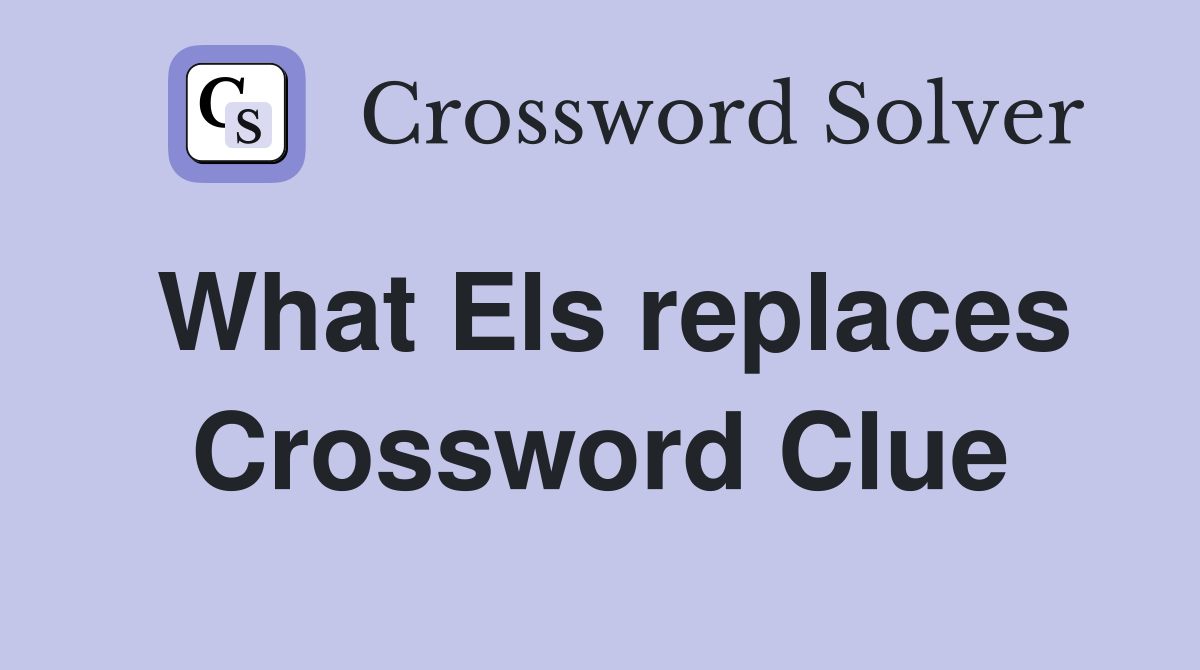 What Els replaces Crossword Clue