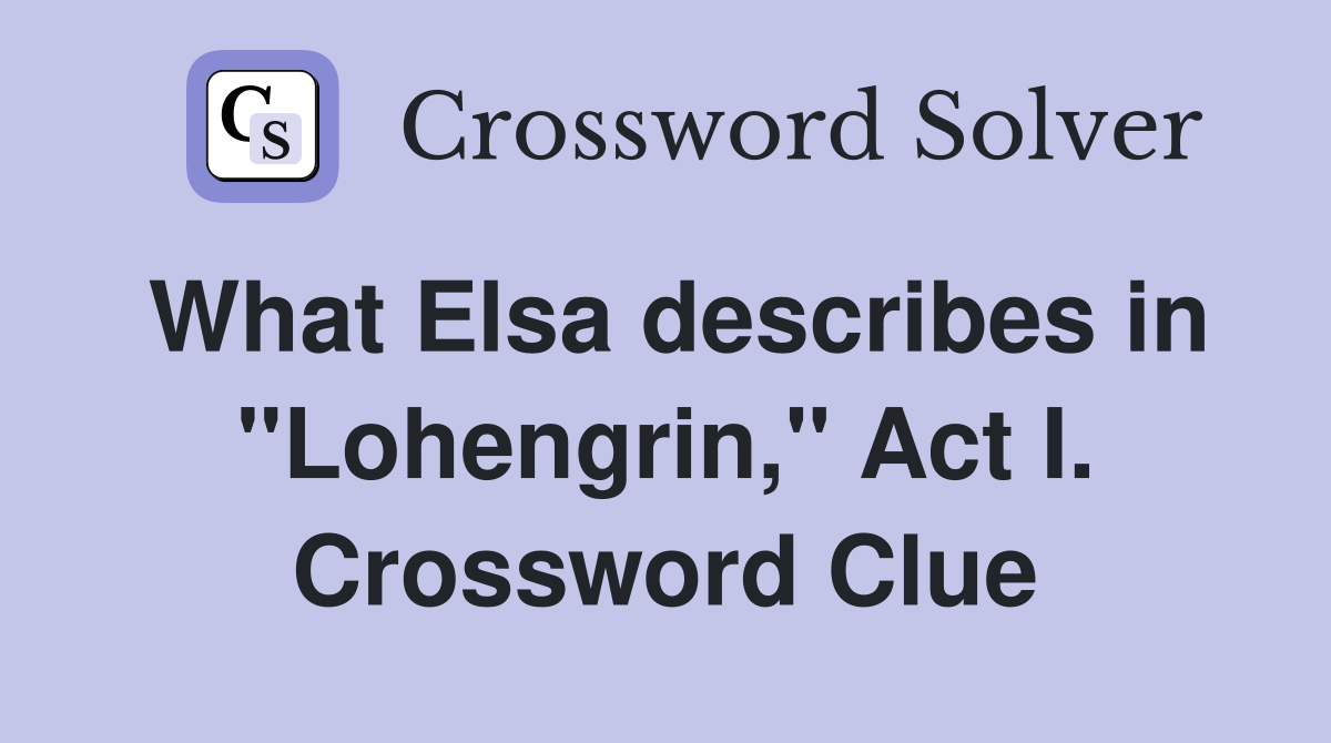 What Elsa describes in "Lohengrin," Act I. Crossword Clue