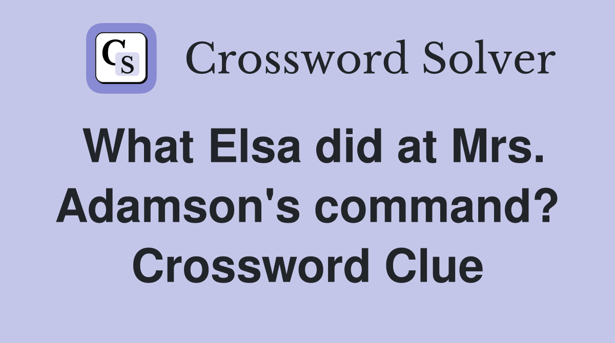 What Elsa did at Mrs. Adamson's command? Crossword Clue