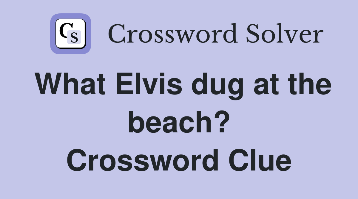 What Elvis dug at the beach? Crossword Clue