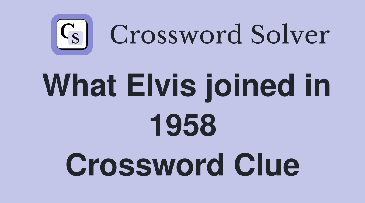 What Elvis joined in 1958 Crossword Clue