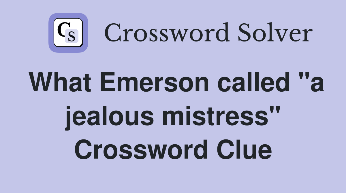 What Emerson called "a jealous mistress" Crossword Clue