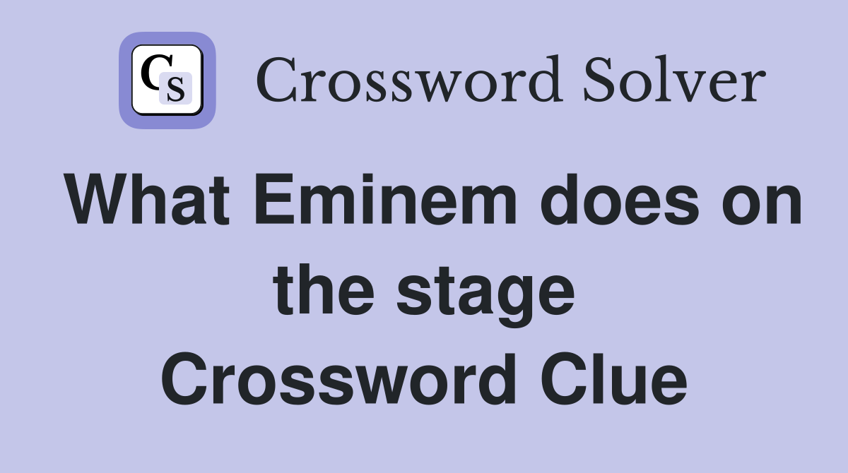 What Eminem does on the stage Crossword Clue
