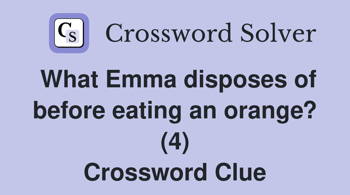 What Emma disposes of before eating an orange? (4) Crossword Clue