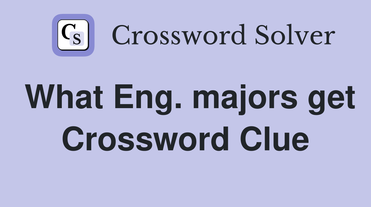 What Eng. majors get Crossword Clue