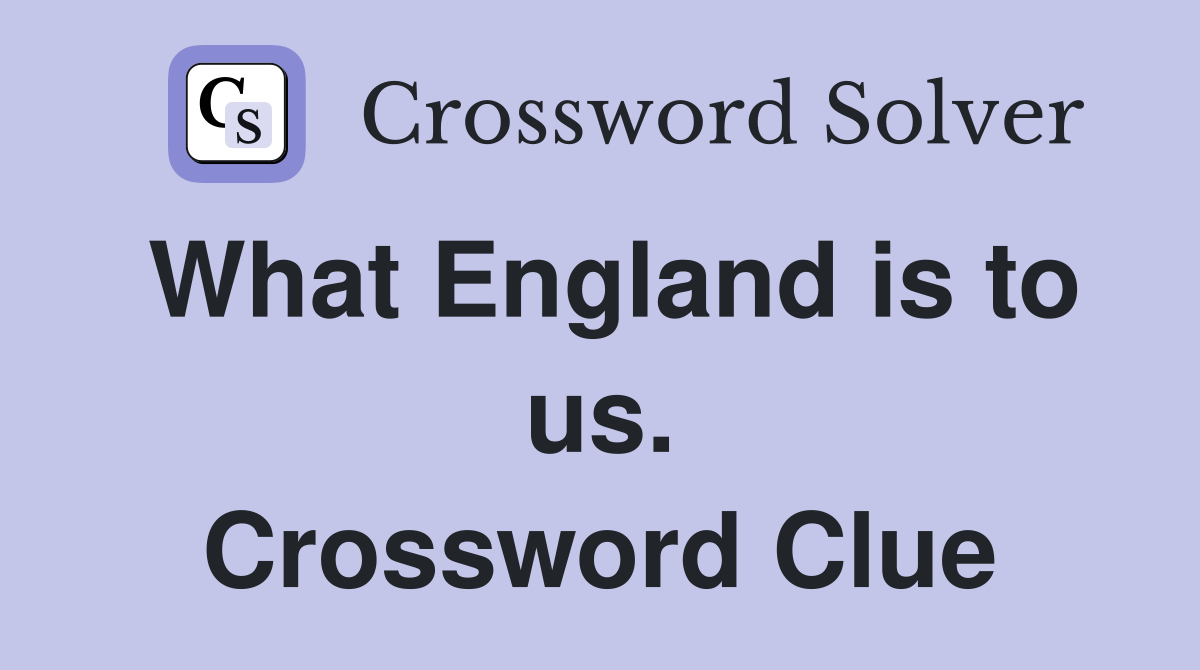 What England is to us. Crossword Clue
