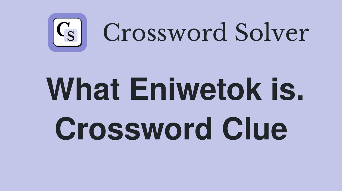 What Eniwetok is. Crossword Clue
