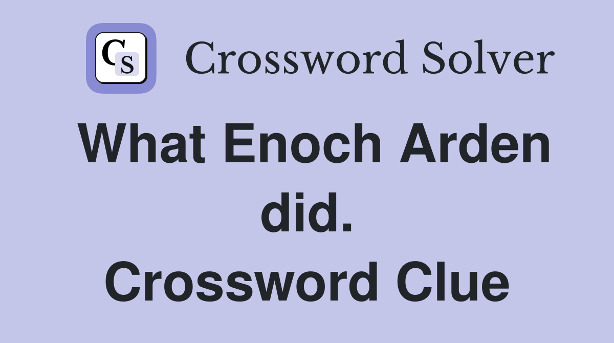 What Enoch Arden did. Crossword Clue