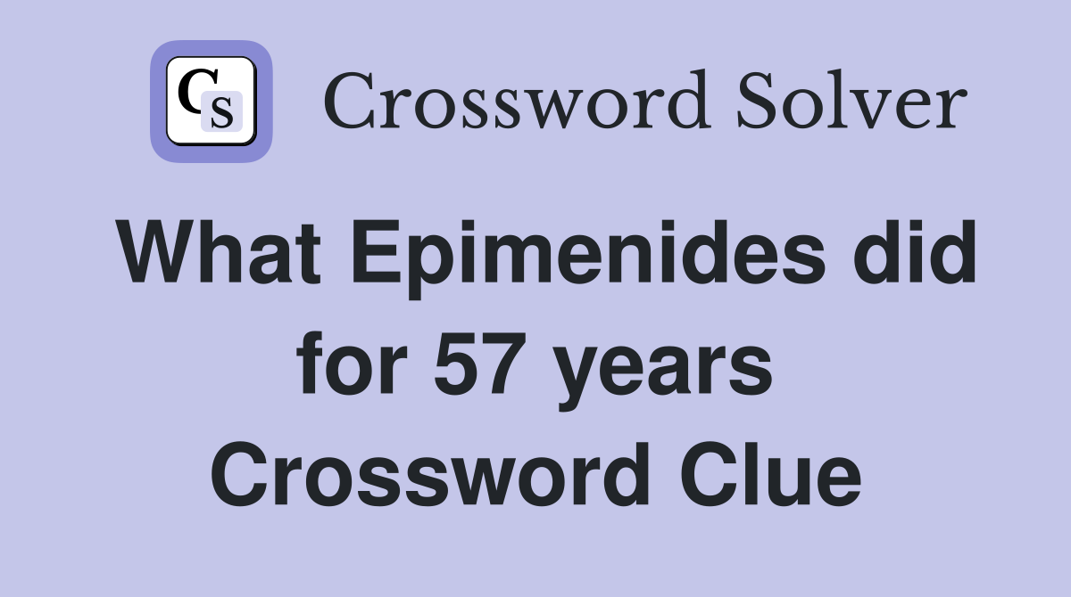 What Epimenides did for 57 years Crossword Clue