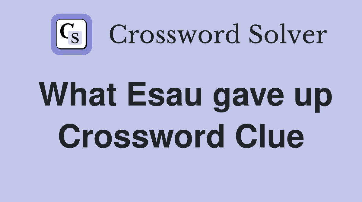 What Esau gave up Crossword Clue