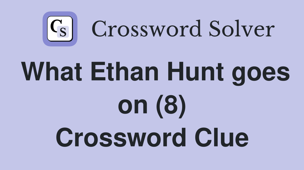 What Ethan Hunt goes on (8) Crossword Clue