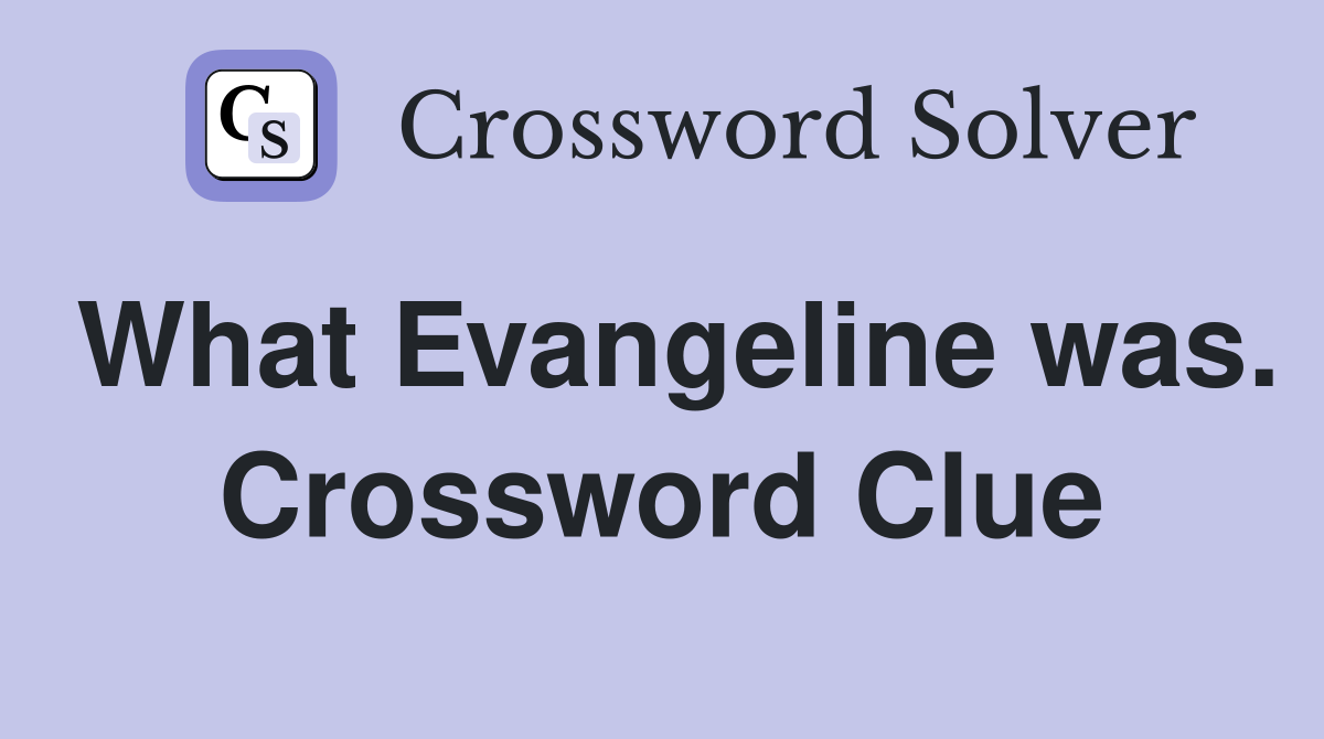 What Evangeline was. Crossword Clue
