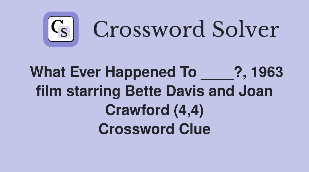 What Ever Happened To ____?, 1963 film starring Bette Davis and Joan Crawford (4,4) Crossword Clue