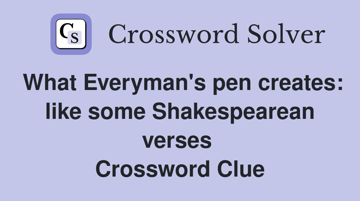 What Everyman's pen creates: like some Shakespearean verses  Crossword Clue