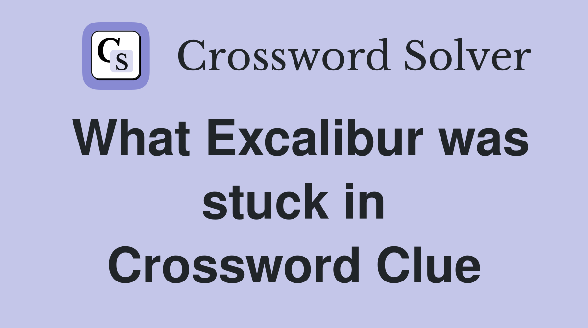 What Excalibur was stuck in Crossword Clue