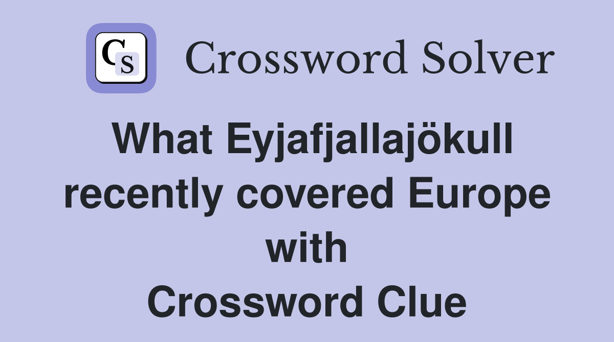 What Eyjafjallajökull recently covered Europe with Crossword Clue