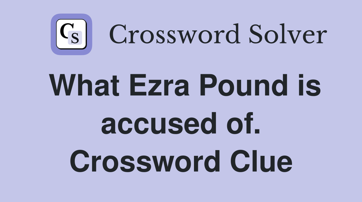 What Ezra Pound is accused of. Crossword Clue