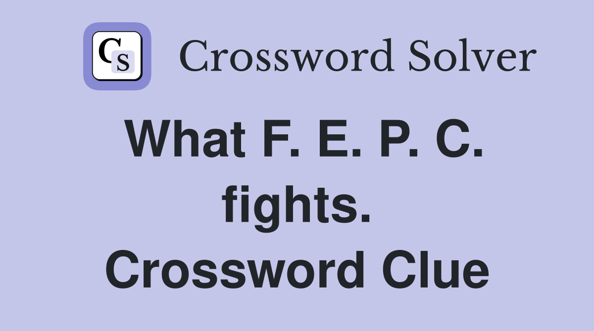 What F. E. P. C. fights. Crossword Clue