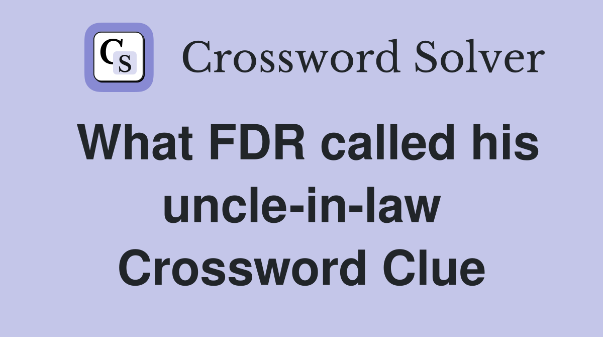 What FDR called his uncle-in-law Crossword Clue