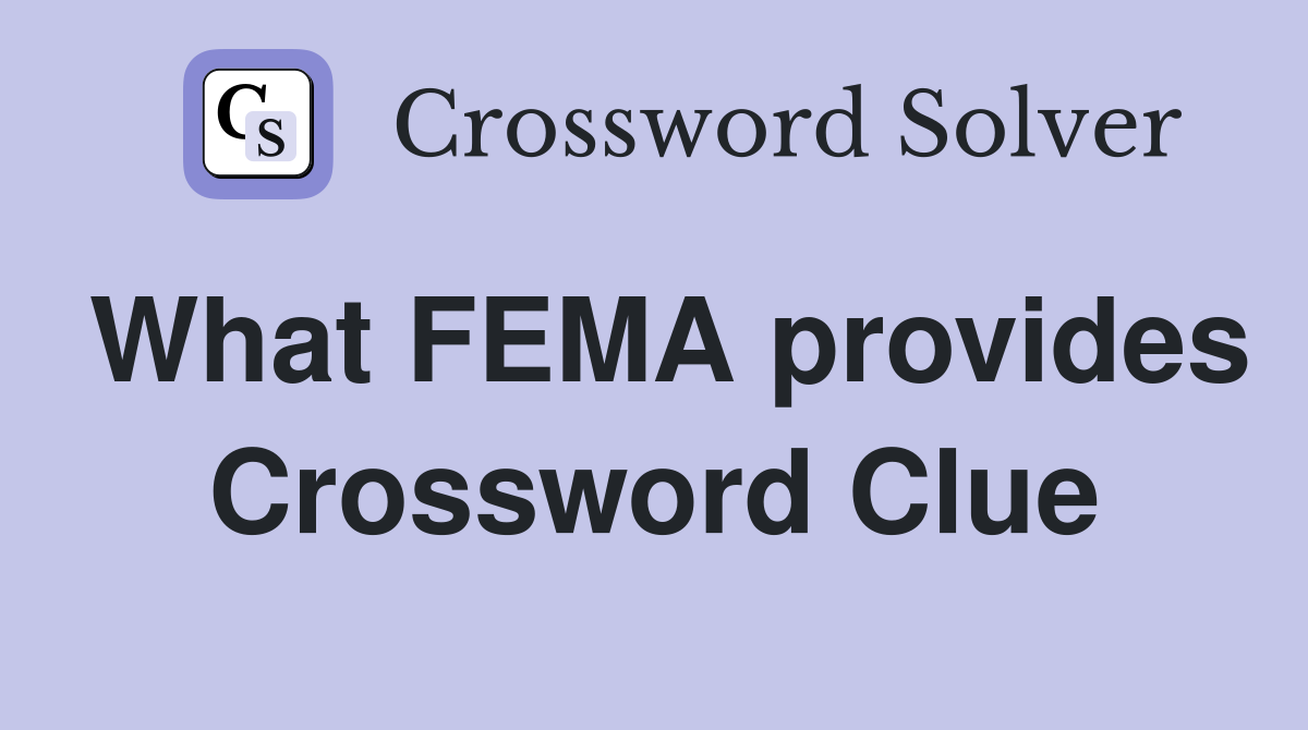 What FEMA provides Crossword Clue