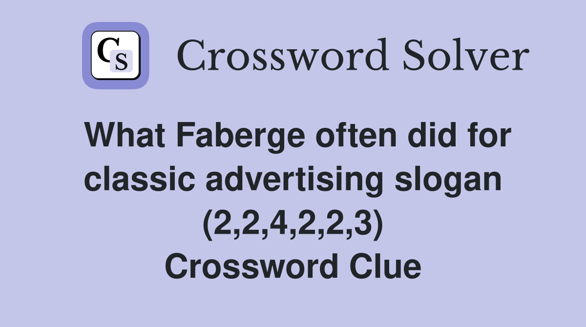 What Faberge often did for classic advertising slogan (2,2,4,2,2,3) Crossword Clue