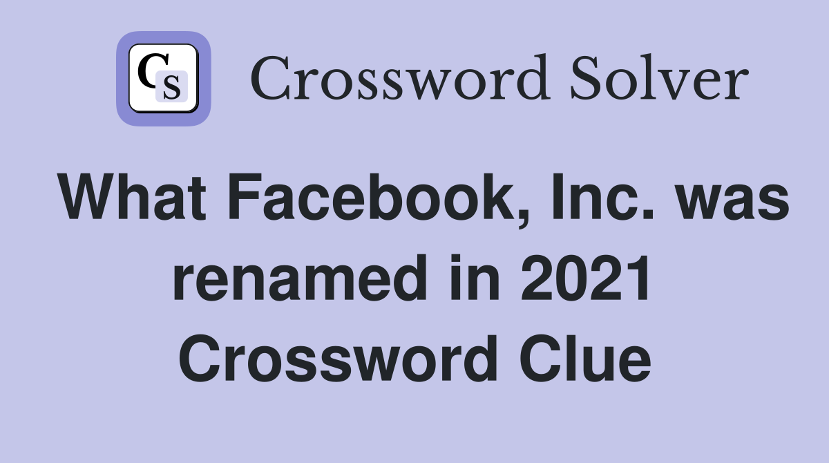 What Facebook, Inc. was renamed in 2021 Crossword Clue