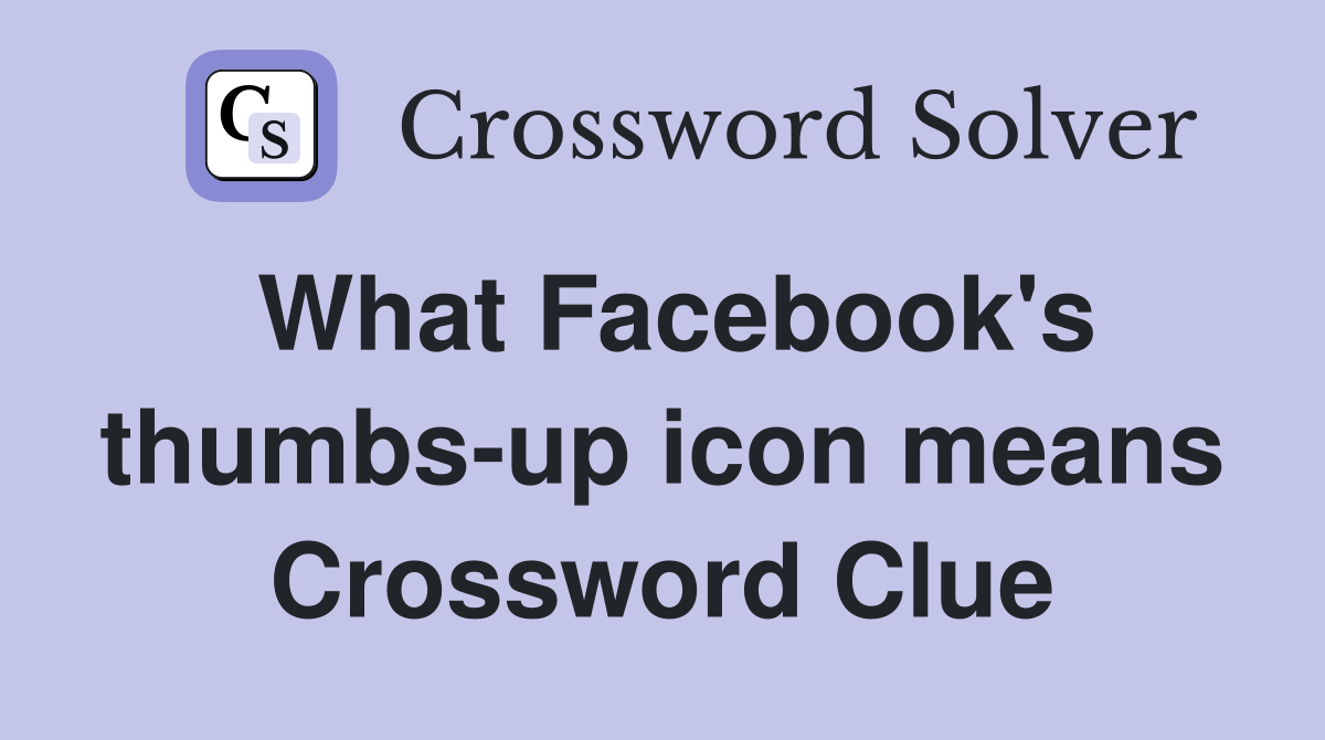 What Facebook's thumbs-up icon means Crossword Clue