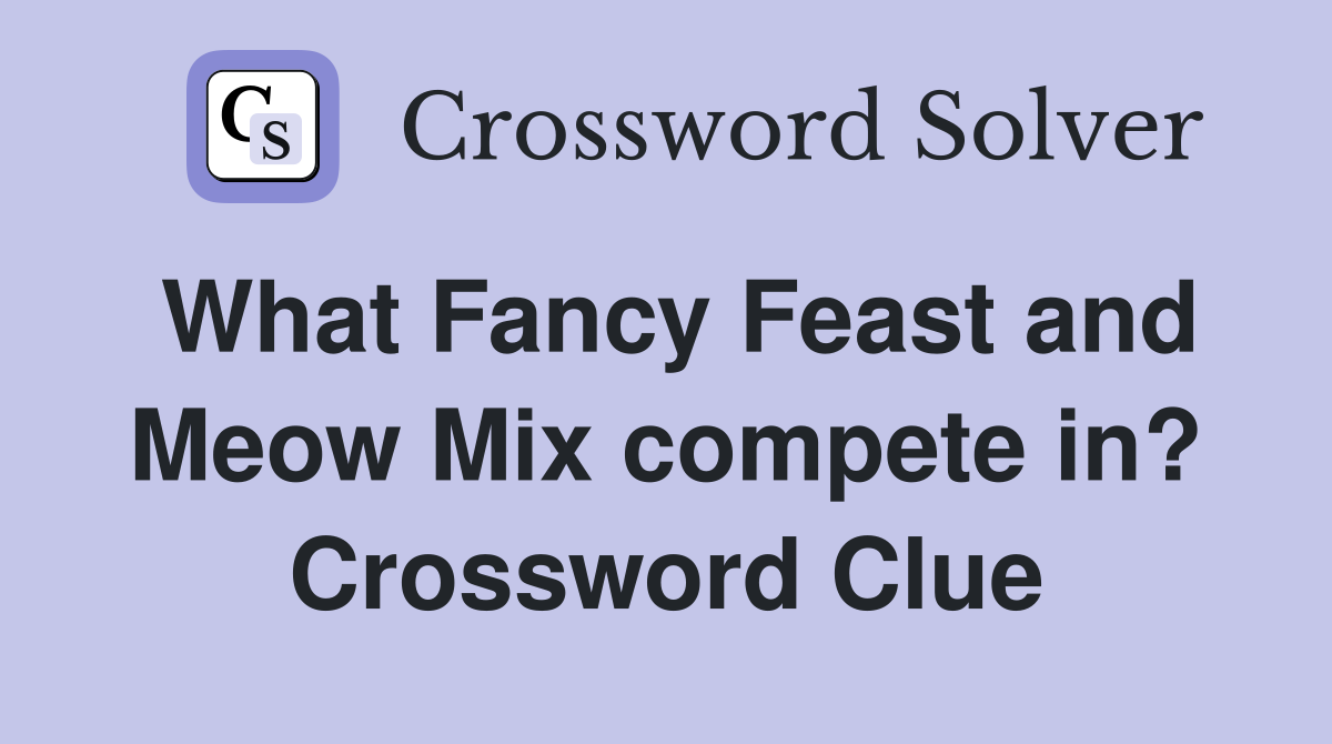What Fancy Feast and Meow Mix compete in? Crossword Clue