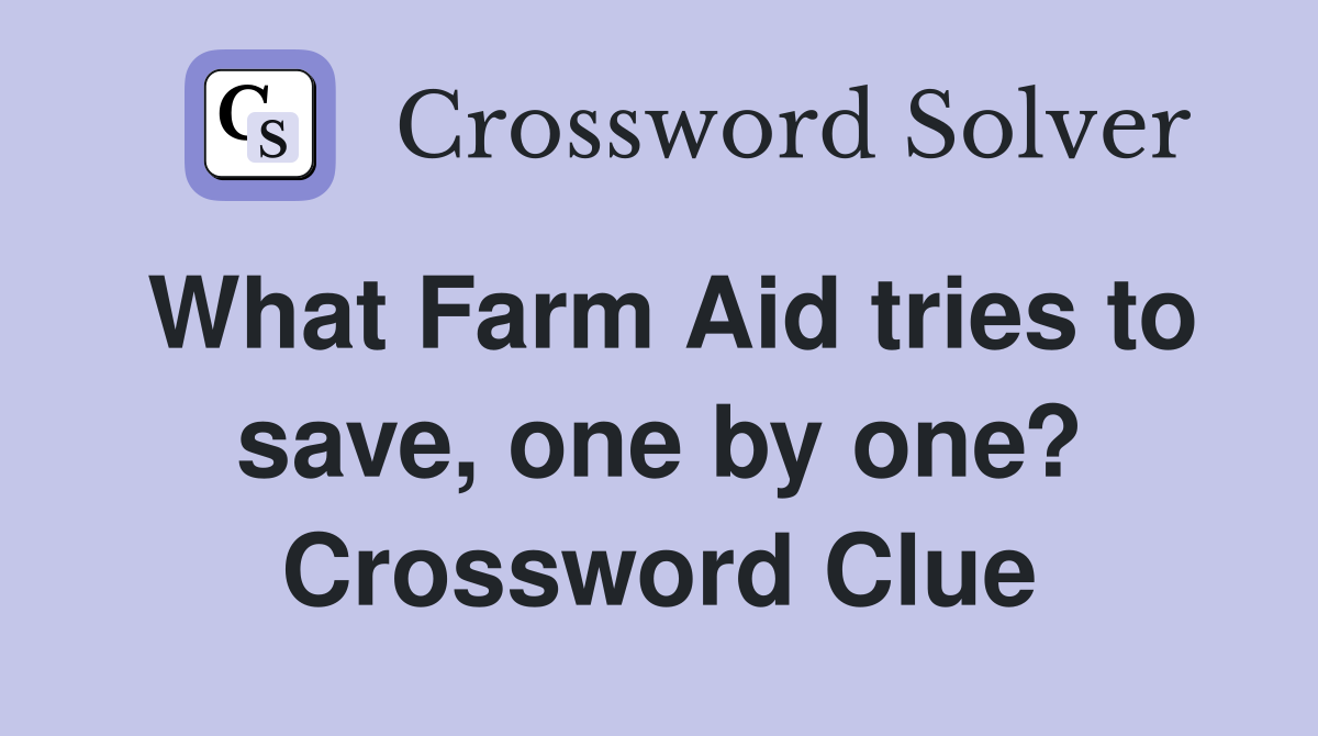 What Farm Aid tries to save, one by one? Crossword Clue