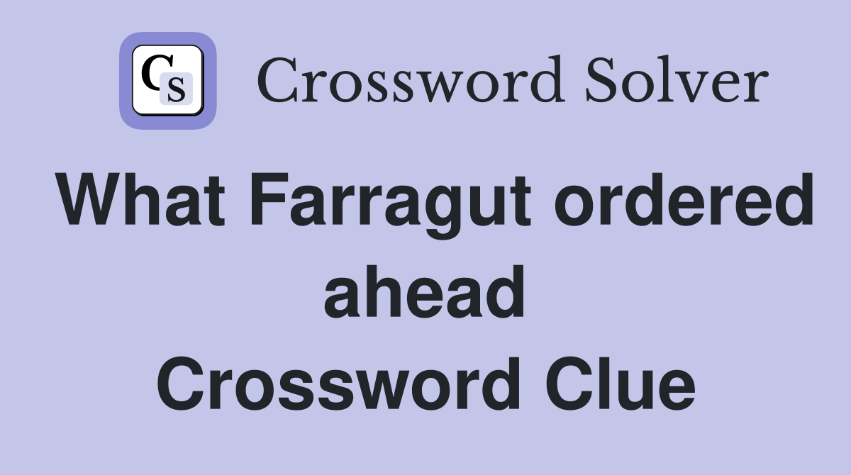 What Farragut ordered ahead Crossword Clue
