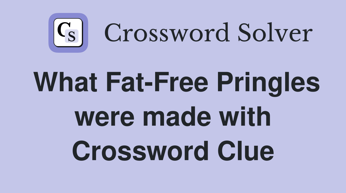 What Fat-Free Pringles were made with Crossword Clue