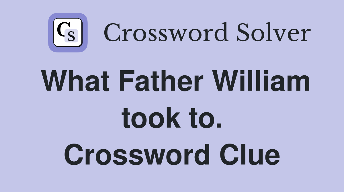 What Father William took to. Crossword Clue