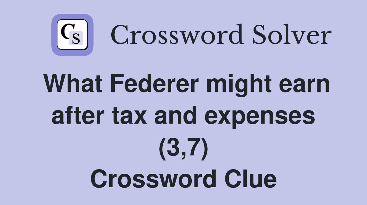 What Federer might earn after tax and expenses (3,7) Crossword Clue