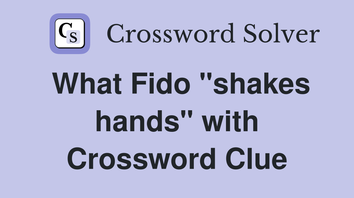 What Fido "shakes hands" with Crossword Clue