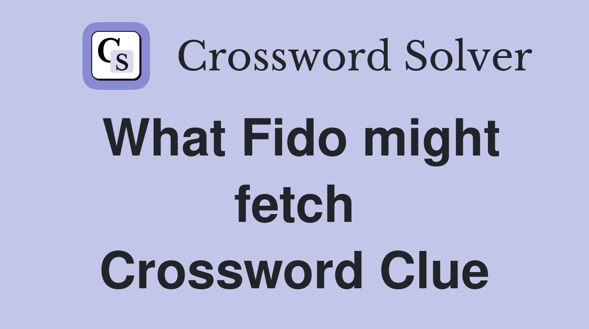 What Fido might fetch Crossword Clue