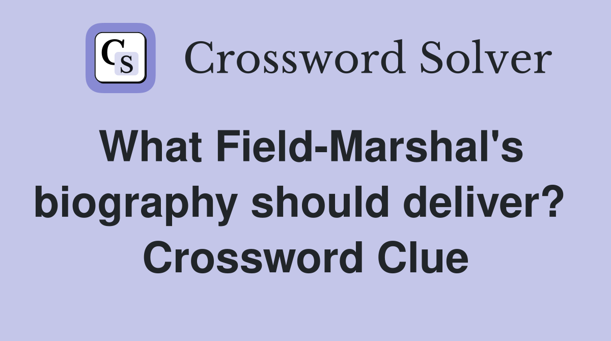 What Field-Marshal's biography should deliver?  Crossword Clue