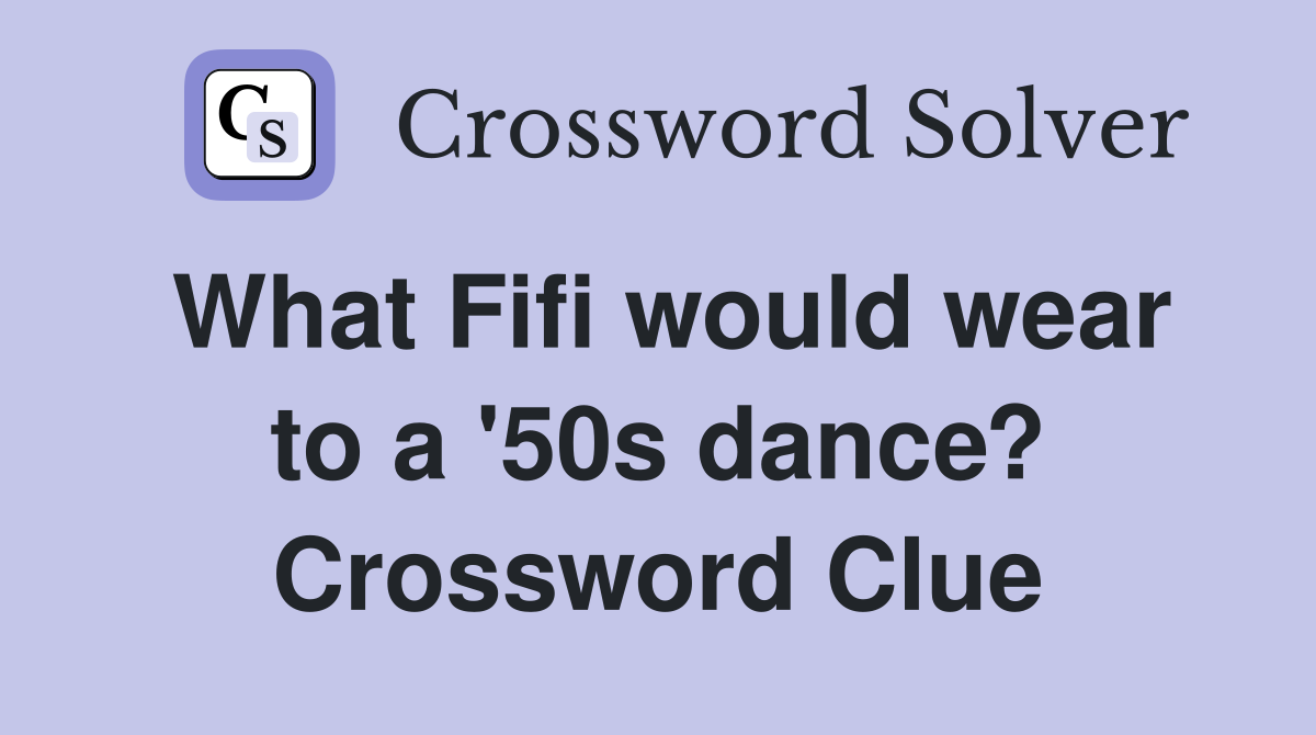What Fifi would wear to a '50s dance? Crossword Clue