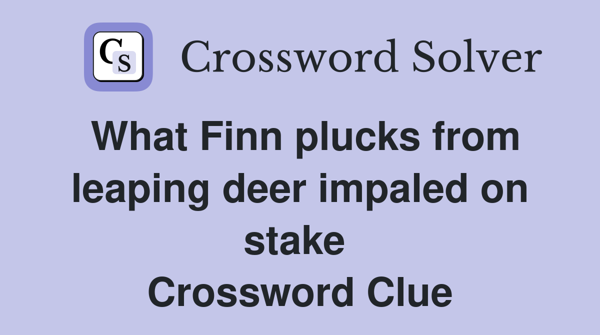What Finn plucks from leaping deer impaled on stake  Crossword Clue
