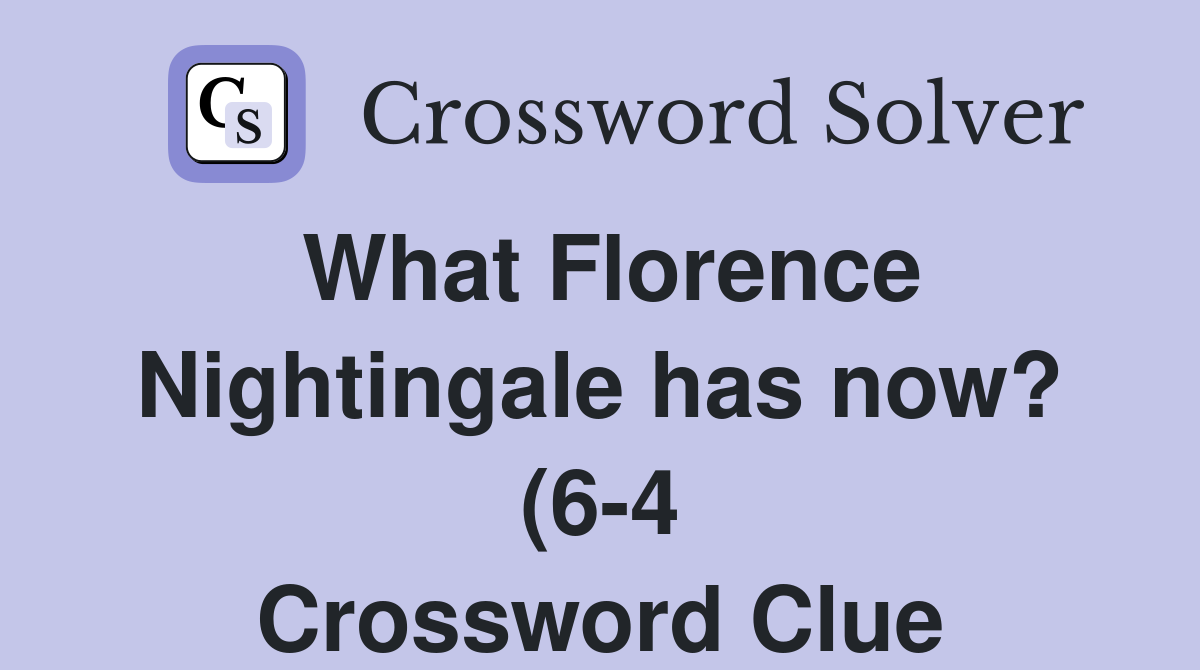 What Florence Nightingale has now? (6 4) Crossword Clue Answers What Florence Nightingale has now? (6 4) Crossword Clue Answers