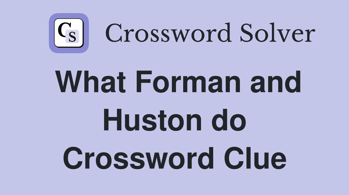 What Forman and Huston do Crossword Clue