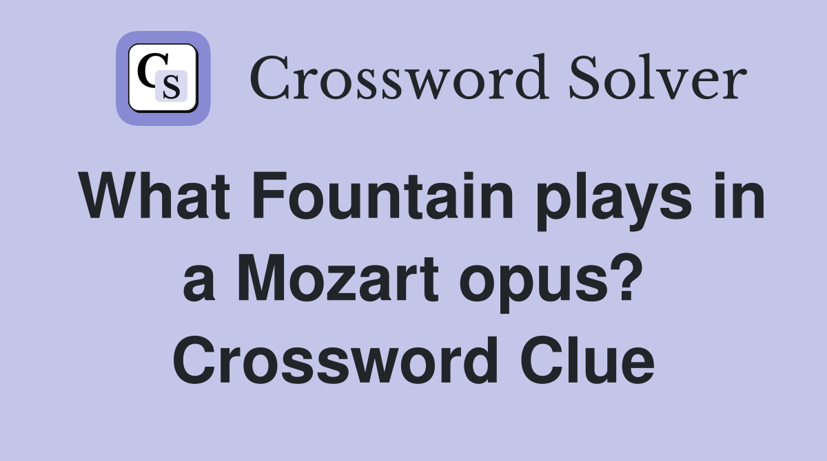 What Fountain plays in a Mozart opus? Crossword Clue