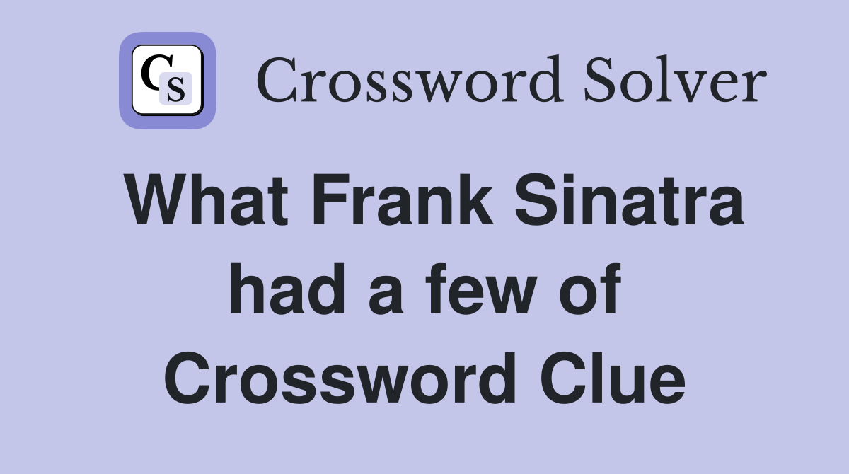 What Frank Sinatra had a few of Crossword Clue