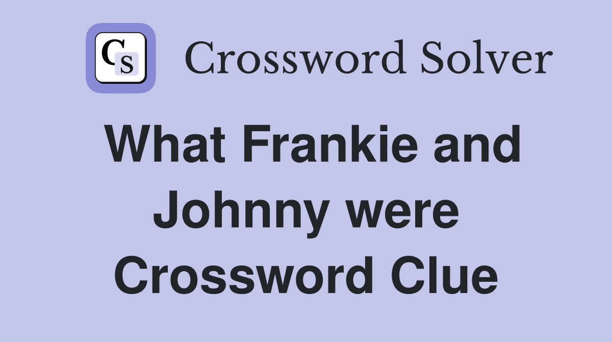 What Frankie and Johnny were Crossword Clue
